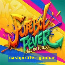 cashpirate. ganhar dinheiro jogando